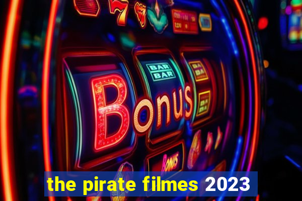 the pirate filmes 2023